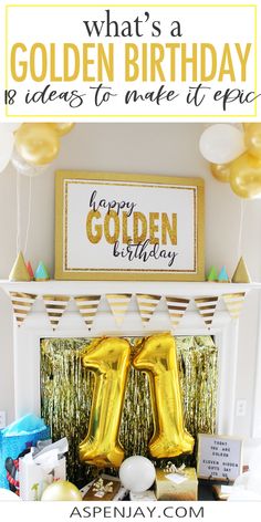 a birthday party with gold balloons and presents on the mantle, which reads what's a golden birthday is ideas to make it pep