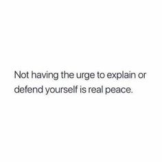 a white background with the words not having the urge to explain or defend yourself is real peace