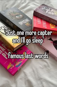 three books stacked on top of each other with the words just one more capter and i'll go sleep famous last words