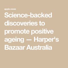 the words science - backed discovery to promote positive ageing harper's bazar australia