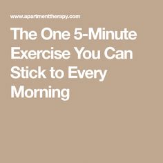 the one 5 - minute exercise you can stick to every morning is easy and fun