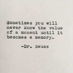 a quote from dr seuss that reads sometimes you will never know the value of a moment until it becomes a memory