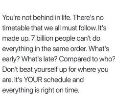 the text reads, you're not behind life there's no timetable that we all must follow it's made up 7 billion people can't do everything in the same order