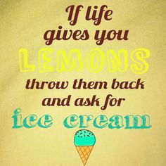 an ice cream poster with the quote if life gives you lemons throw them back and ask for ice cream