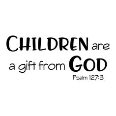 the words children are a gift from god in black and white on a white background