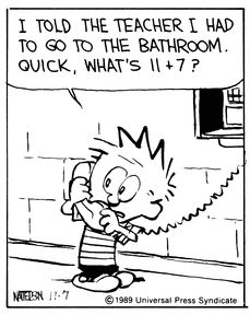 Calvin and Hobbes (DA) - I told the teacher I had to go to the bathroom. Quick, what's 11+7? Calvin Und Hobbes, Calvin And Hobbes Quotes, Baking Conversions, Best Cartoons Ever, Math Jokes, Language Arts Classroom, Math Humor