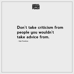 a white square with the words don't take criticism from people you wouldn't take advice from