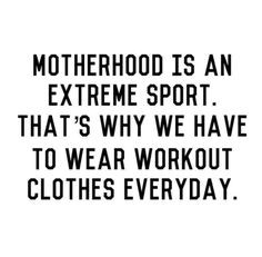 a black and white photo with the words motherhood is an extreme sport that's why we have to wear workout clothes everyday