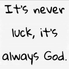 the words it's never luck, it's always god