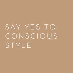 the words say yes to conscious style are in white letters on a brown background with a light