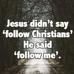 the words jesus didn't say follow christians he said follow me on a dark road