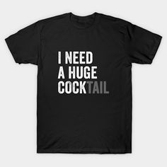 Dirty Saying - I Need a Huge cocktail -- Choose from our vast selection of Crewneck and V-Neck T-Shirts to match with your favorite design to make the perfect graphic T-Shirt. Pick your favorite: Classic, Boxy, Tri-Blend, V-Neck, or Premium. Customize your color! For men and women. Cricut Ideas, Funny Shirts, V Neck T Shirt, Graphic T Shirt, Shirt Designs, Cricut, Gift Ideas, Men And Women, For Men