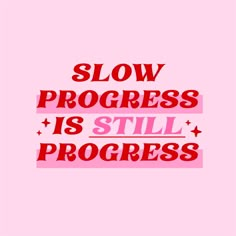 the words slow progress is still progress written in red and pink on a pink background