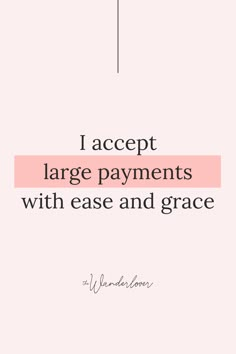 a quote that reads i accept large payments with ease and grace on pink background