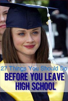 a girl in graduation cap and gown with the words 27 things you should do before you leave high school