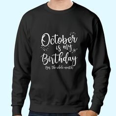 October Is My Birthday The Whole Month Sweatshirt Casual Black Sweatshirt For Birthday, Black Casual Sweatshirt, Fall Birthday Crew Neck Tops, Letter Print Crew Neck Top For Birthday Gift, Crew Neck Tops With Letter Print For Birthday, Black Long Sleeve Sweatshirt For Birthday, Fall Birthday Cotton Sweatshirt, Graphic Print Tops For Birthday In Fall, Fall Birthday Sweatshirt With Graphic Print