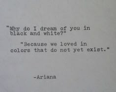 an old typewriter with the words, why do i dream of you in black and white? because we loved in colors that do not yet exist