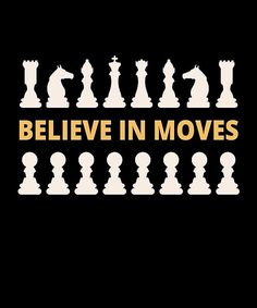 chess pieces with the words believe in moves