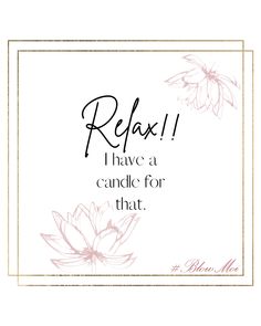 a card with the words relax i have a candle for that