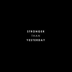 a black and white photo with the words,'stronger than yesterday '