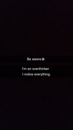 the text on the screen says, be aware i'm an overthiker i notice everything