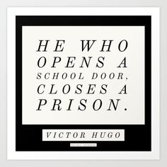 a black and white poster with the words, he who opens a school door closes a prison