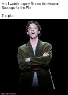 a man with his arms crossed in front of him and the caption reads me i watch legally blonde the musical boolegs for the plot