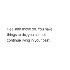 the words heal and move on you have things to do, you cannot continue living in your past