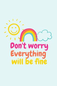 don't worry,don't worry quotes,Don't worry Everything will be fine,rainbow illustration,sun,cloud illustration design,encouragement,encouragement quotes,encouragement quotes positive Don't Worry Quotes, It Will Be Ok Quotes, Fine Quotes, Worry Quotes, Everything Will Be Fine, Positive Memes, Rainbow Ornaments, Doodle Quotes, Rainbow Christmas