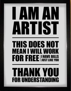 a black and white poster with the words i am an artist, this does not mean i will work for free