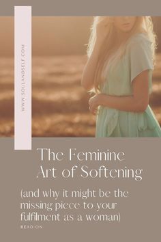 the feminine art of softening and why it might be the missing piece to your fulfillment