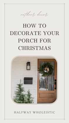 the front door of a house with christmas wreaths on it and text overlaying how to decorate your porch for christmas