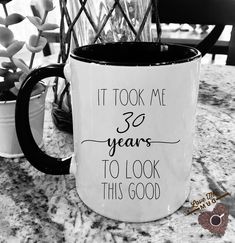 a black and white photo of a coffee mug with the words it took me 30 years to look this good