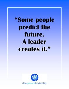 a quote that reads, some people predict the future a leader creates it