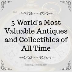 the words 5 world's most valuable antiques and collectibles of all time