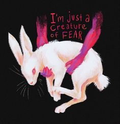 a drawing of a white rabbit with pink feathers on its back and the words, i'm just a creature of fear