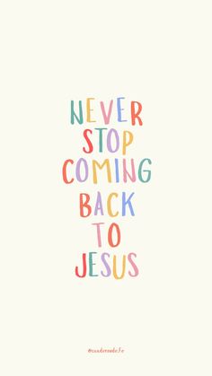 the words never stop coming back to jesus are shown in multicolored letters on a white background