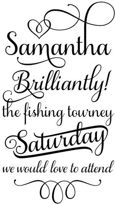 some type of calligraphy that says, samantaha brilliantly the fishing journey saturday we would love to attend