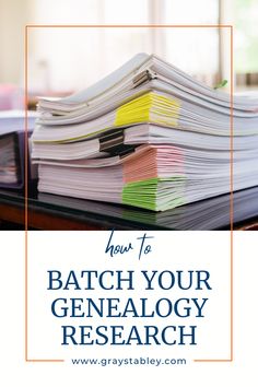 a stack of papers with the title how to batch your genealoy research