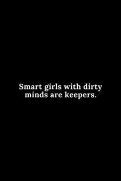 smart girls with dirty minds are keepers Quote For Him Flirty, Smart Memes Hilarious, Quotes To Tease Him, Hot Headed Quotes, Im Hot Quotes, Quotes For Her Flirty, Dirty Relationship Quotes For Him, Cute Flirty Quotes