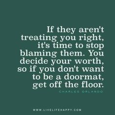 the quote if they aren't treating you right, it's time to stop blaming them