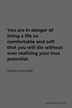 a quote that reads, you are in danger of living a life so comfortable and soft that you will die without ever realizing your true potential