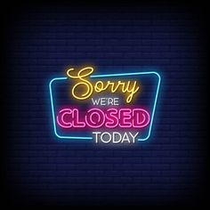 neon sign saying sorry we are closed today on a dark brick wall background with the words sorry