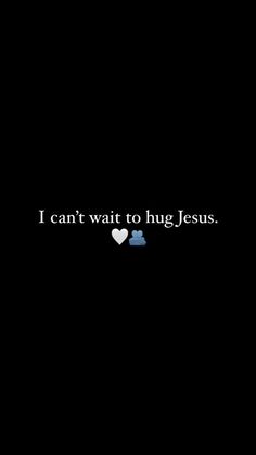 the words i can't wait to hug jesus are written in white on a black background