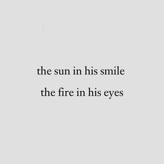 the sun in his smile, the fire in his eyes quote on white background with black font