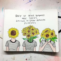 three sunflowers with the words deep in your wings are seed's waiting to grow behind them