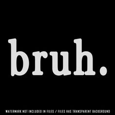 the word bruh written in white on a black background