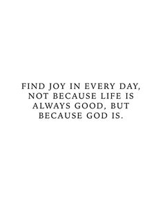 a white background with the words find joy in every day, not because life is always good, but because god is