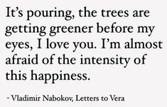 a quote that says it's pouring the trees are getting greener before my eyes, i love you