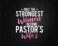 a black background with pink lettering that says only the strongest women become pastor's wife